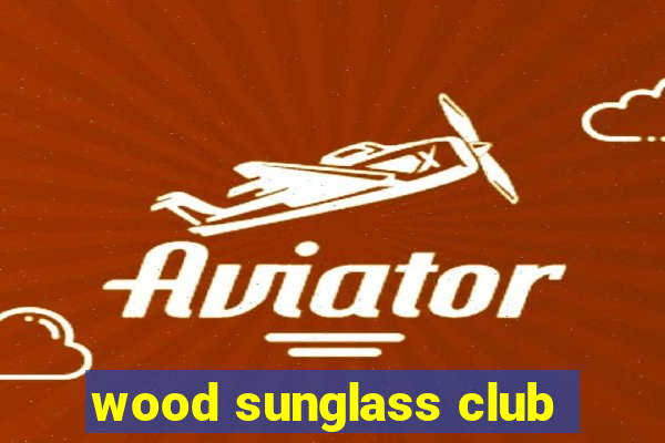 wood sunglass club