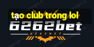 tạo club trong lol