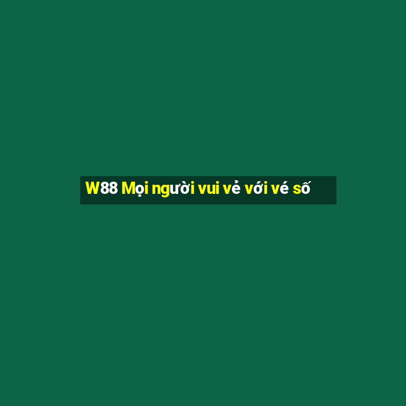 W88 Mọi người vui vẻ với vé số