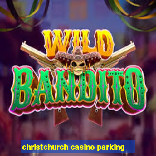 christchurch casino parking