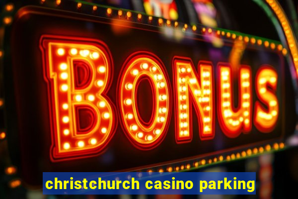 christchurch casino parking