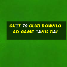 Chất 79 Club Download Game Đánh Bài