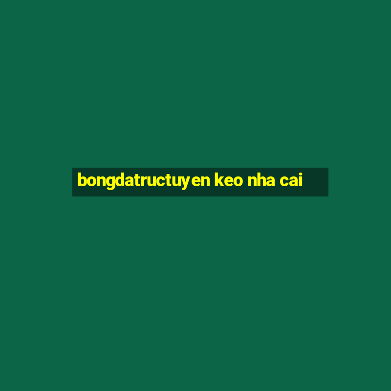 bongdatructuyen keo nha cai