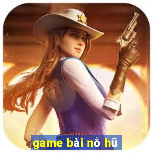 game bài nỗ hũ