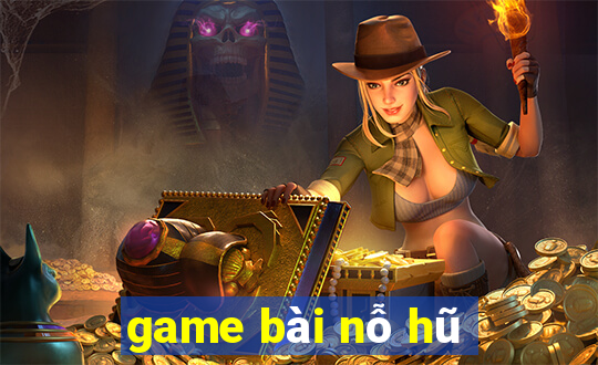 game bài nỗ hũ