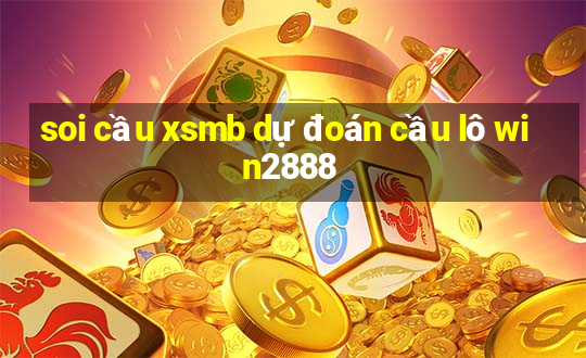 soi cầu xsmb dự đoán cầu lô win2888