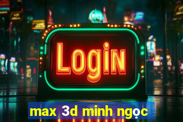 max 3d minh ngọc