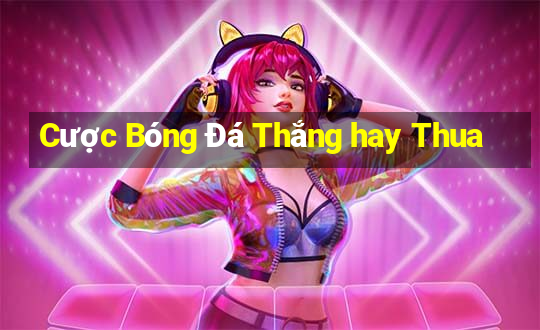 Cược Bóng Đá Thắng hay Thua