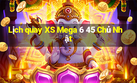 Lịch quay XS Mega 6 45 Chủ Nhật