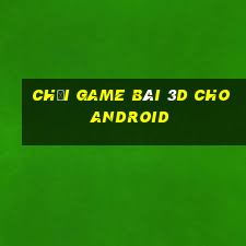 Chơi game bài 3d cho Android