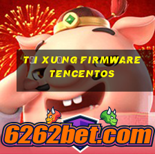 Tải xuống firmware tencentos