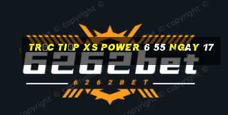 Trực tiếp XS power 6 55 ngày 17