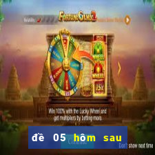 đề 05 hôm sau đánh con gì