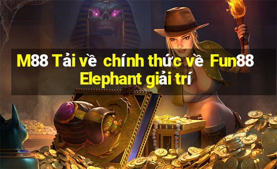 M88 Tải về chính thức về Fun88 Elephant giải trí