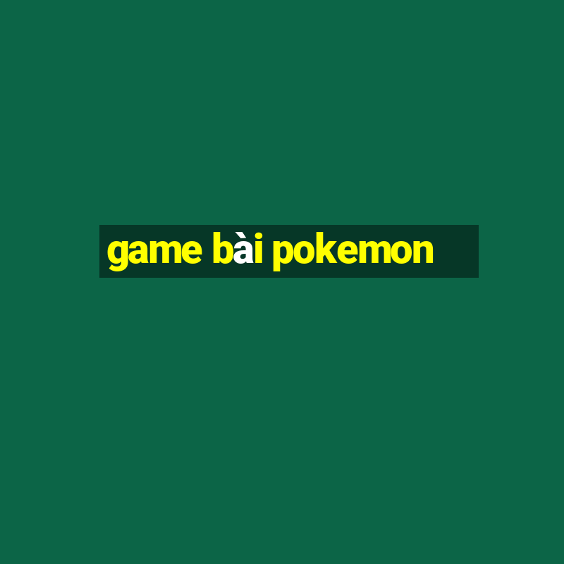 game bài pokemon