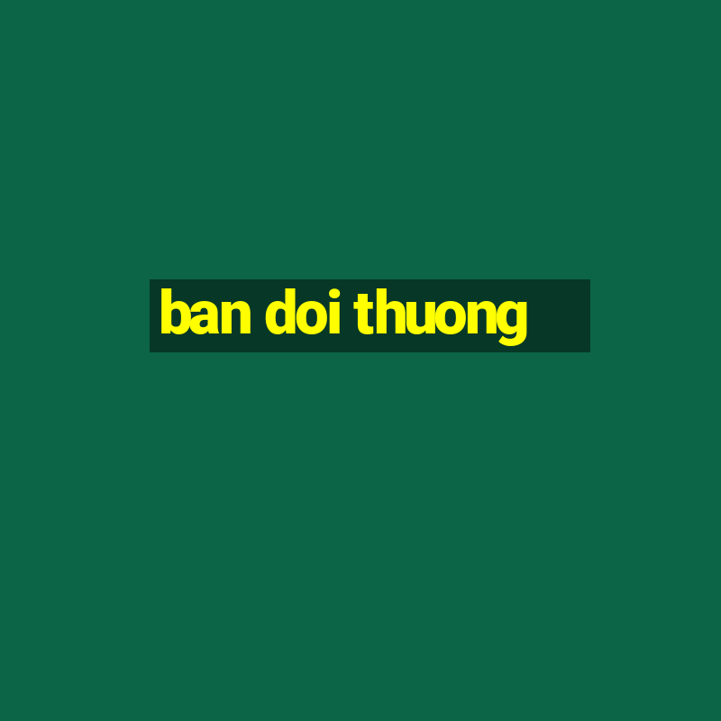 ban doi thuong