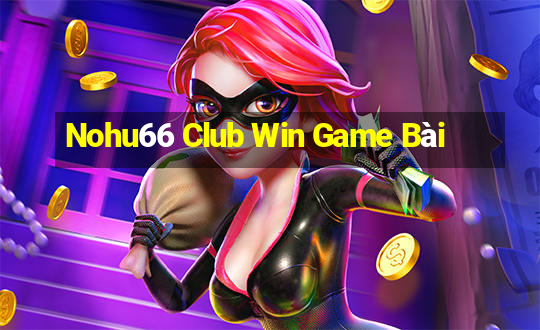 Nohu66 Club Win Game Bài