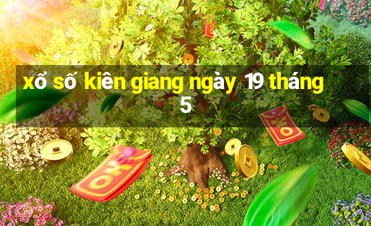 xổ số kiên giang ngày 19 tháng 5