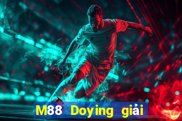 M88 Doying giải trí đổ bộ