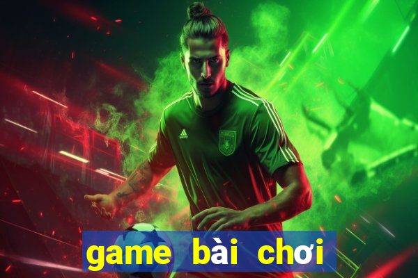 game bài chơi cùng bạn bè