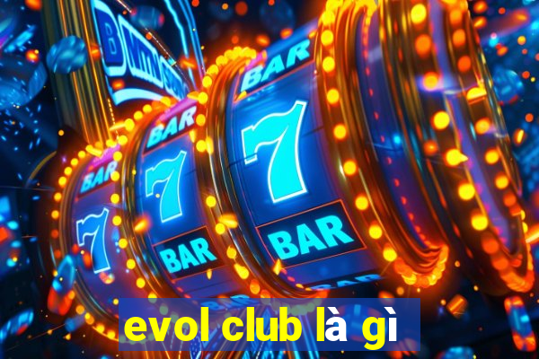 evol club là gì