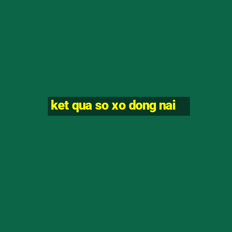 ket qua so xo dong nai