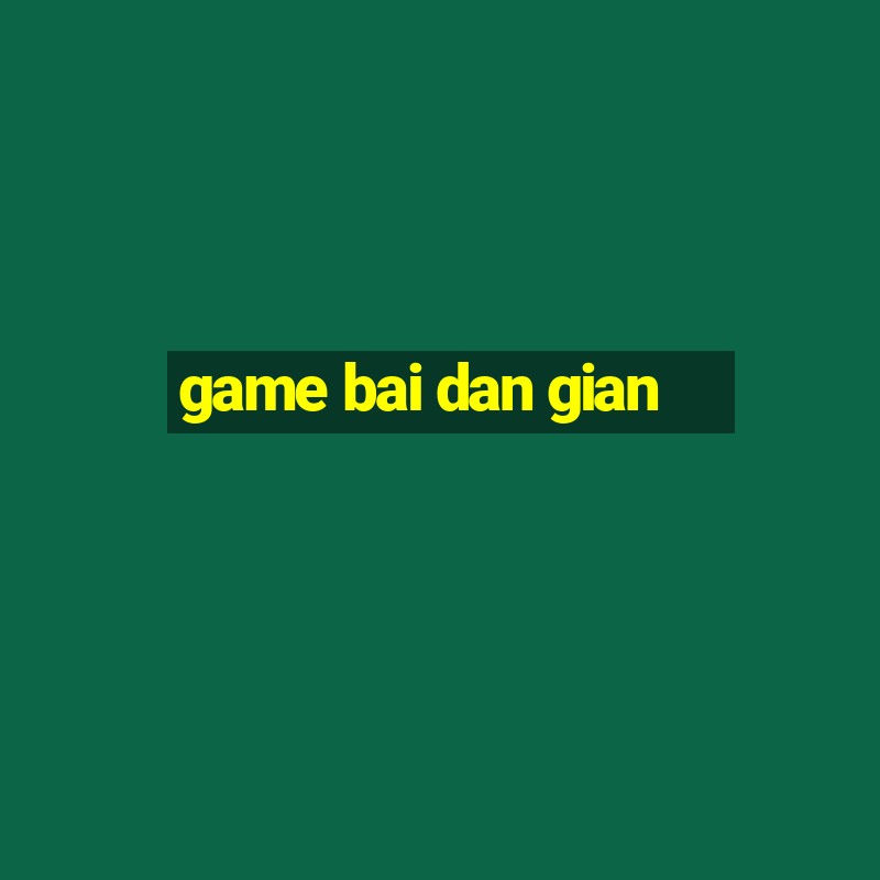 game bai dan gian