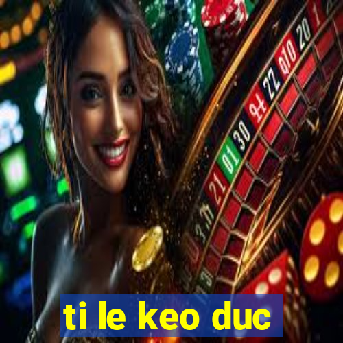 ti le keo duc