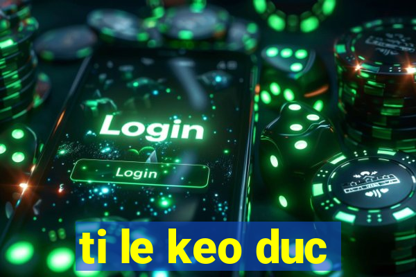 ti le keo duc