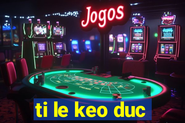 ti le keo duc