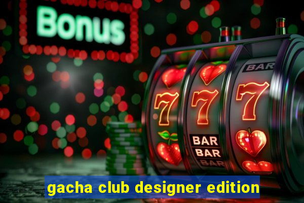 gacha club designer edition