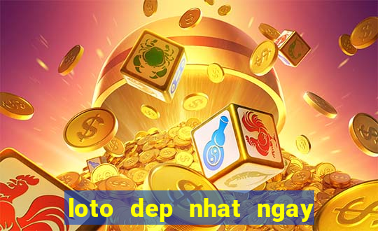 loto dep nhat ngay hom nay