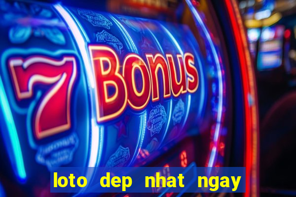 loto dep nhat ngay hom nay