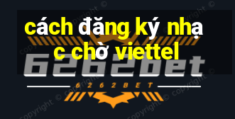 cách đăng ký nhạc chờ viettel