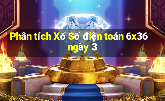 Phân tích Xổ Số điện toán 6x36 ngày 3