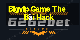 Bigvip Game The Bài Hack