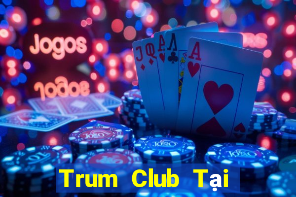 Trum Club Tại Game Bài B52 Đổi Thưởng