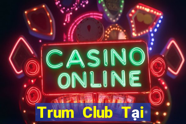 Trum Club Tại Game Bài B52 Đổi Thưởng