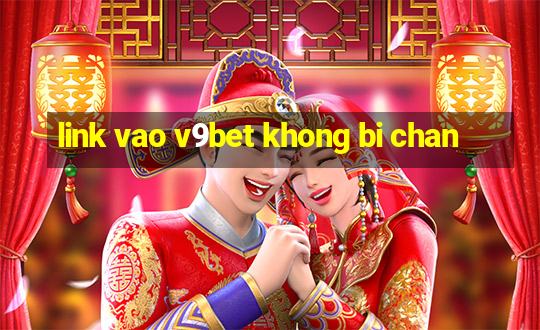 link vao v9bet khong bi chan