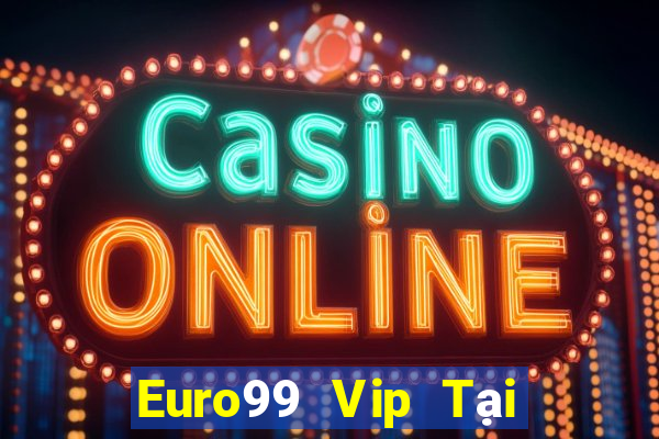 Euro99 Vip Tại Game Bài Đổi Thưởng