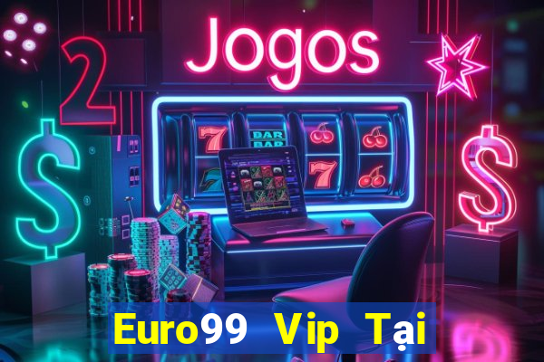 Euro99 Vip Tại Game Bài Đổi Thưởng