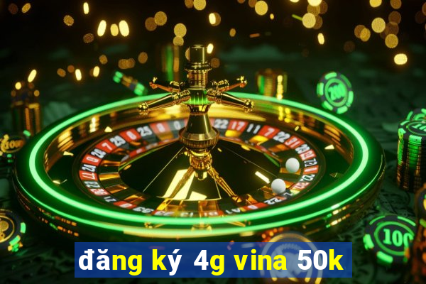 đăng ký 4g vina 50k