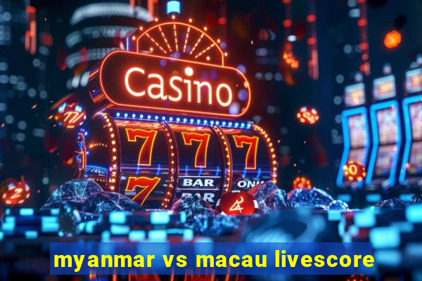 myanmar vs macau livescore