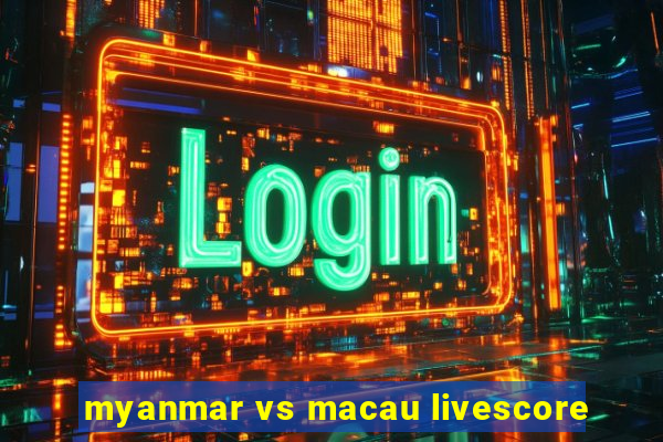 myanmar vs macau livescore