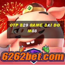 Otp B29 Game Bài Dom88