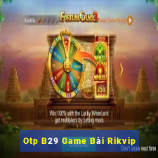 Otp B29 Game Bài Rikvip