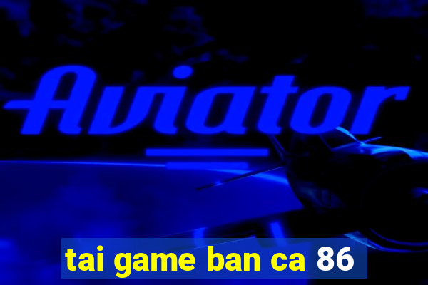 tai game ban ca 86