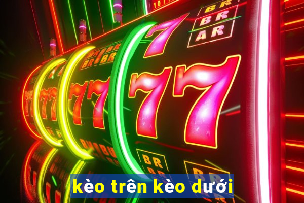 kèo trên kèo dưới