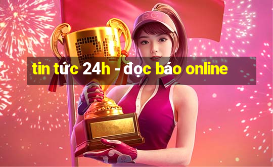 tin tức 24h - đọc báo online