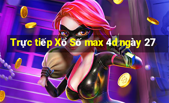 Trực tiếp Xổ Số max 4d ngày 27